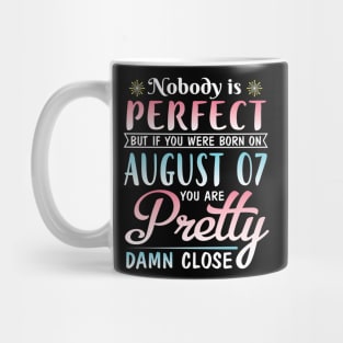 Nobody Is Perfect But If You Were Born On August 07 You Are Pretty Damn Close Happy Birthday To Me Mug